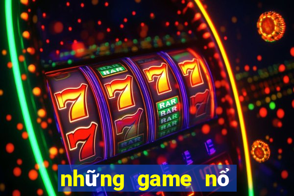 những game nổ hũ uy tín