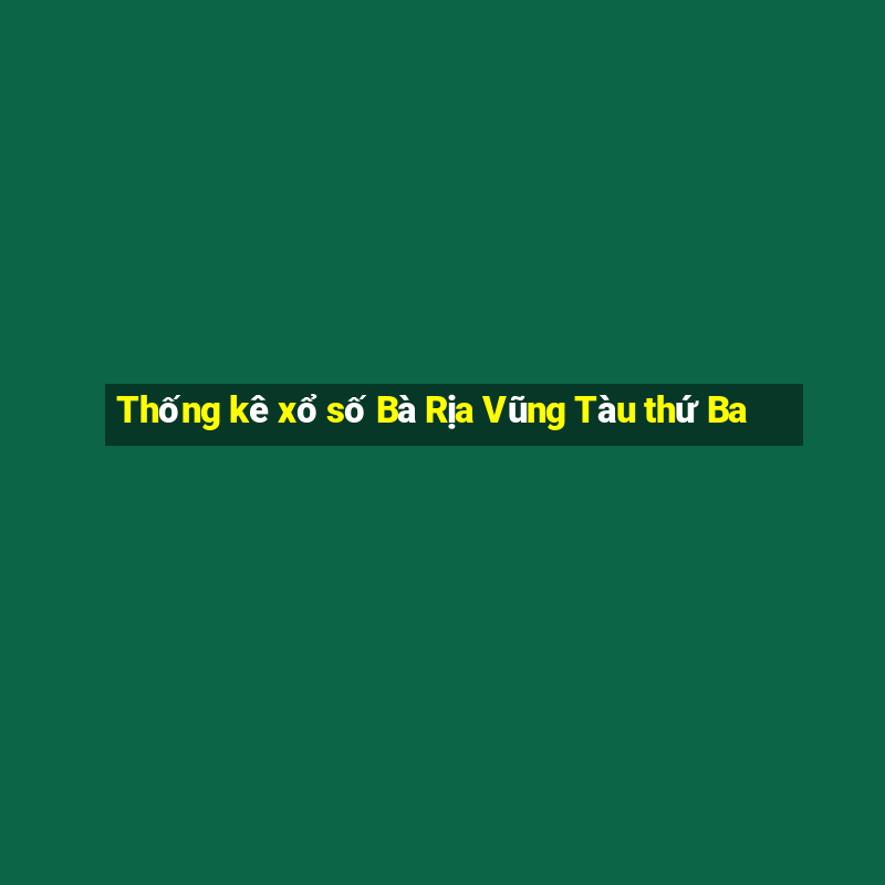 Thống kê xổ số Bà Rịa Vũng Tàu thứ Ba