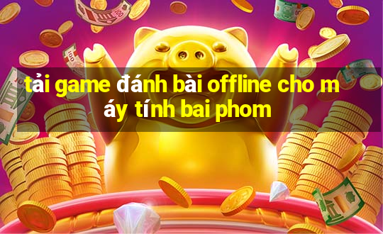 tải game đánh bài offline cho máy tính bai phom