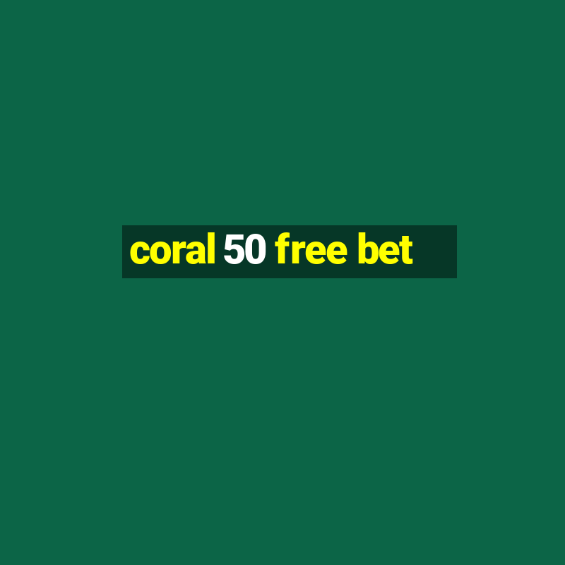 coral 50 free bet