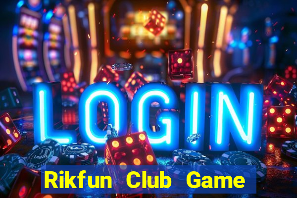 Rikfun Club Game Bài Chơi Với Bạn Bè