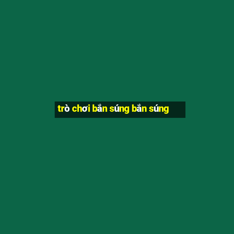 trò chơi bắn súng bắn súng