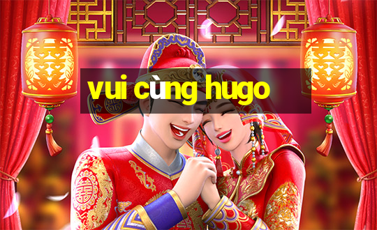 vui cùng hugo