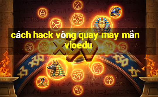 cách hack vòng quay may mắn vioedu