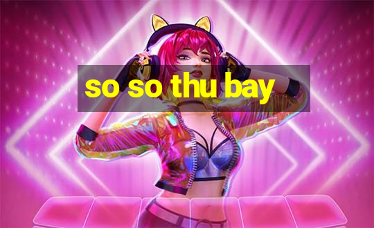 so so thu bay