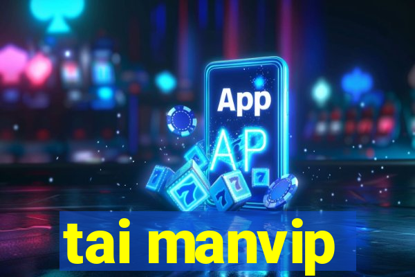 tai manvip