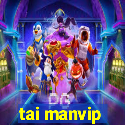 tai manvip