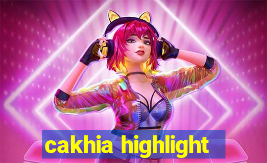 cakhia highlight