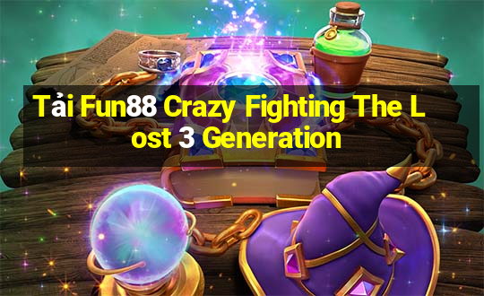 Tải Fun88 Crazy Fighting The Lost 3 Generation