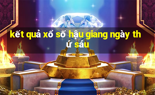 kết quả xổ số hậu giang ngày thứ sáu