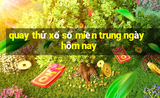 quay thử xổ số miền trung ngày hôm nay