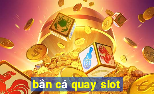 bắn cá quay slot