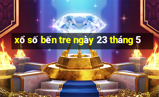 xổ số bến tre ngày 23 tháng 5