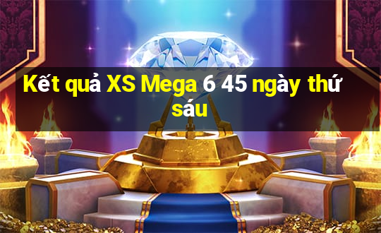 Kết quả XS Mega 6 45 ngày thứ sáu