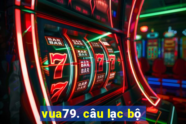 vua79. câu lạc bộ