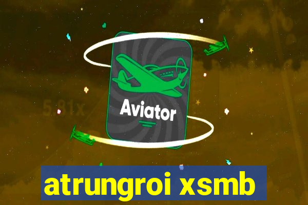 atrungroi xsmb