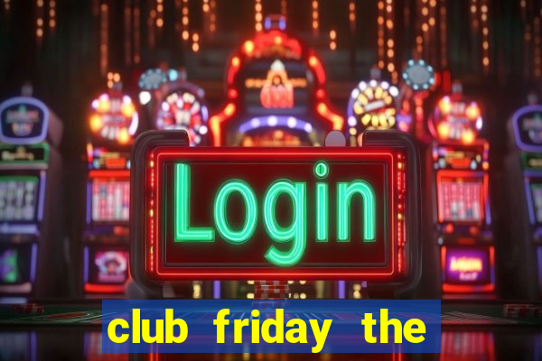 club friday the series 10