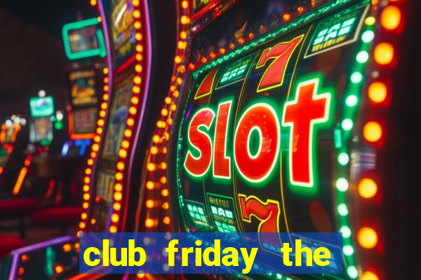 club friday the series 10