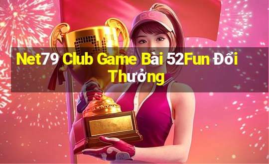 Net79 Club Game Bài 52Fun Đổi Thưởng