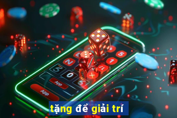 tặng để giải trí