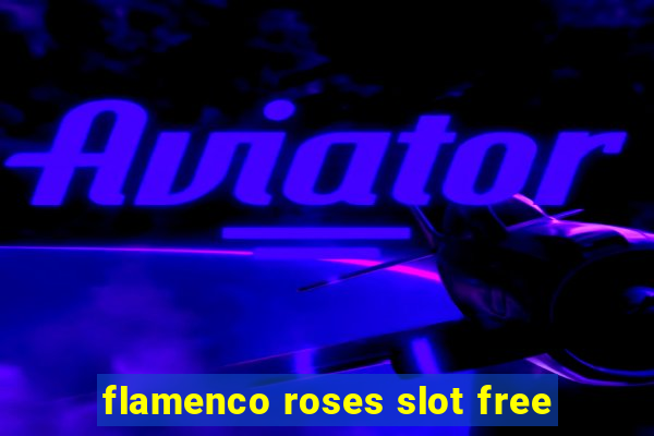 flamenco roses slot free