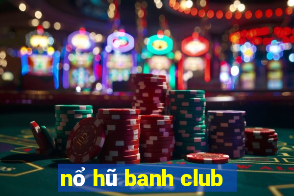 nổ hũ banh club