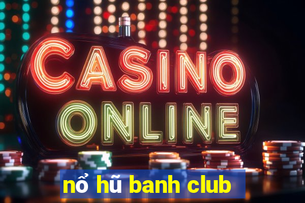 nổ hũ banh club