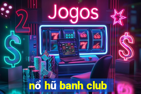 nổ hũ banh club