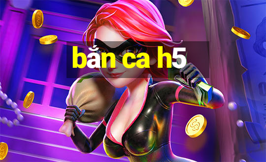 bắn ca h5