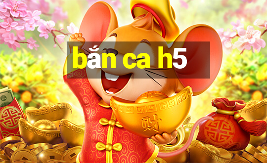 bắn ca h5