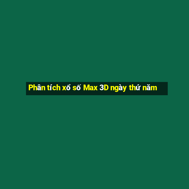 Phân tích xổ số Max 3D ngày thứ năm