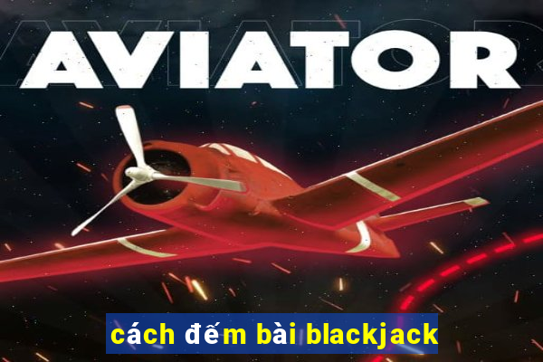 cách đếm bài blackjack