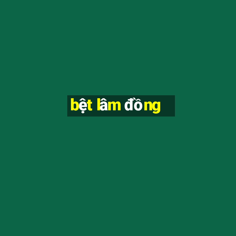 bệt lâm đồng