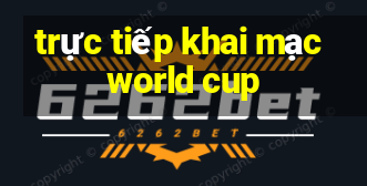 trực tiếp khai mạc world cup