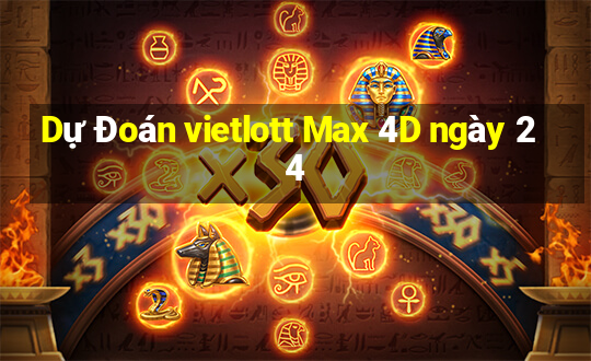 Dự Đoán vietlott Max 4D ngày 24