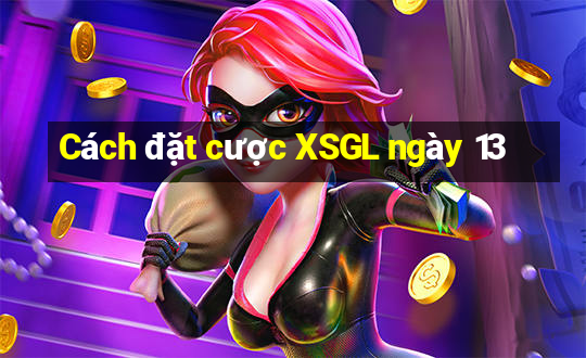 Cách đặt cược XSGL ngày 13