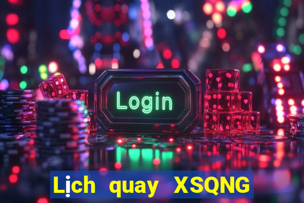 Lịch quay XSQNG thứ hai