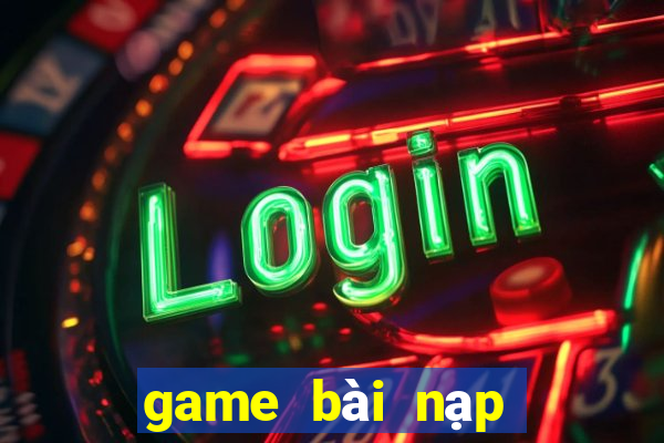 game bài nạp thẻ điện thoại