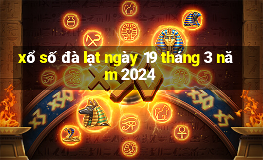 xổ số đà lạt ngày 19 tháng 3 năm 2024