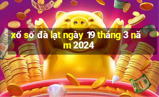 xổ số đà lạt ngày 19 tháng 3 năm 2024