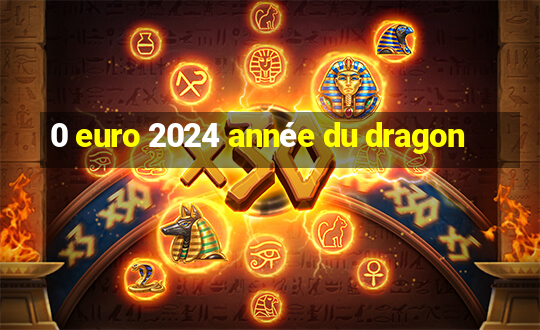 0 euro 2024 année du dragon