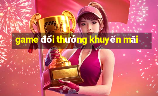 game đổi thưởng khuyến mãi