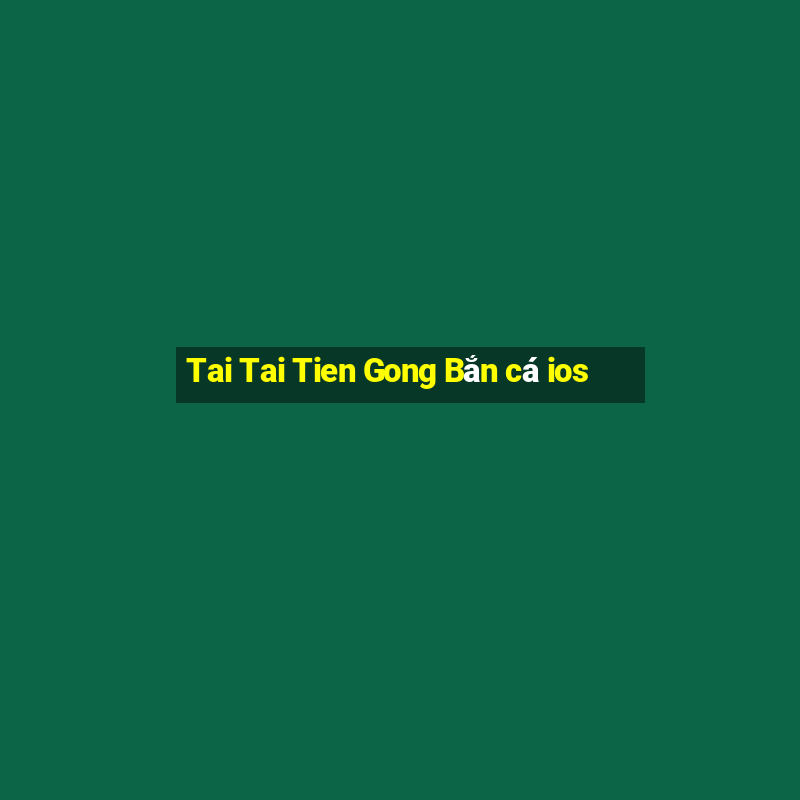 Tai Tai Tien Gong Bắn cá ios