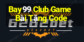 Bay99 Club Game Bài Tặng Code