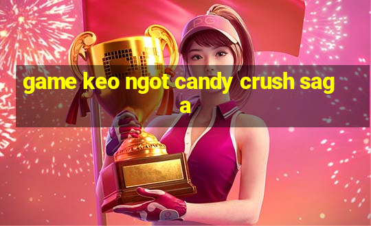 game keo ngot candy crush saga