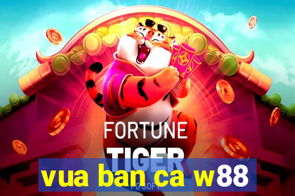 vua ban ca w88