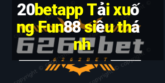 20betapp Tải xuống Fun88 siêu thánh