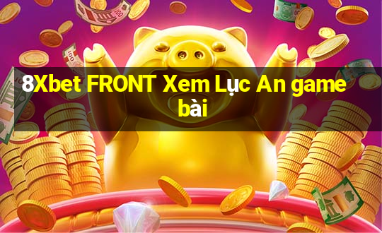 8Xbet FRONT Xem Lục An game bài