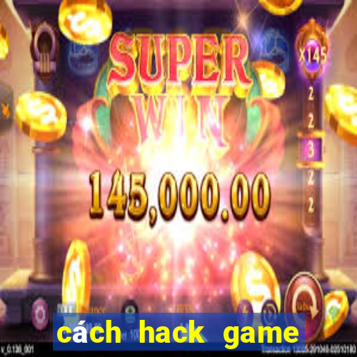 cách hack game đánh bài đổi thưởng