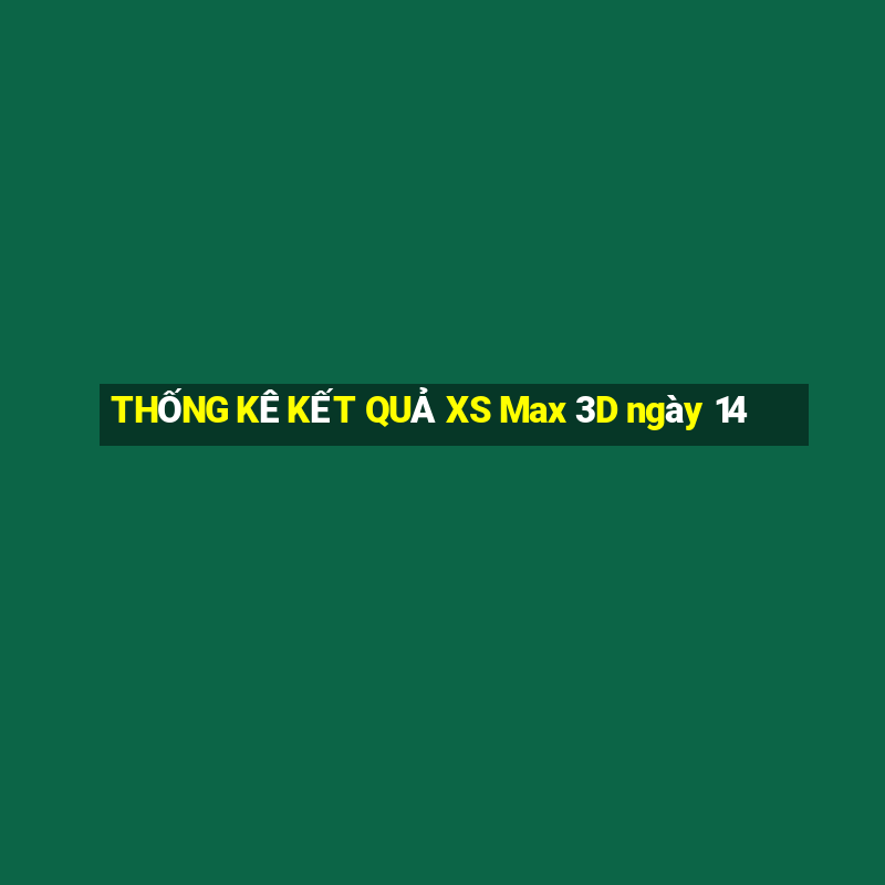 THỐNG KÊ KẾT QUẢ XS Max 3D ngày 14